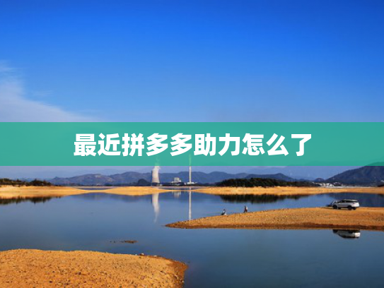 最近拼多多助力怎么了