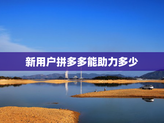 新用户拼多多能助力多少