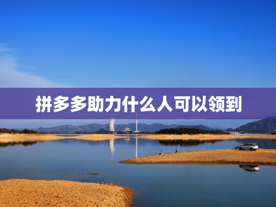 拼多多助力什么人可以领到