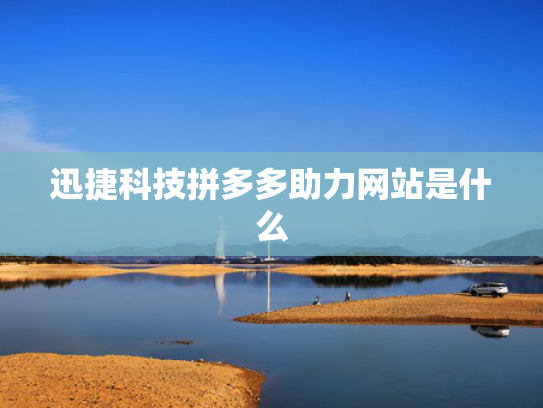 迅捷科技拼多多助力网站是什么